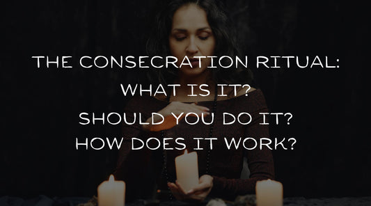 The consecration ritual: What is it? Should you do it? How does it work?