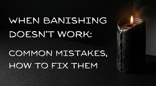 When banishing doesn’t work: common mistakes and how to fix them